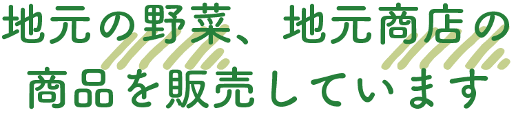 地元の野菜、地元商店の商品を販売しています